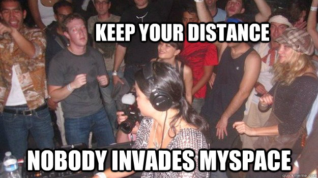 Keep your distance nobody invades myspace  