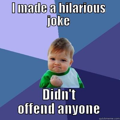 I MADE A HILARIOUS JOKE DIDN'T OFFEND ANYONE Success Kid