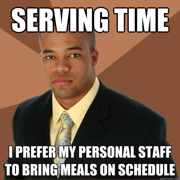 serving time i prefer my personal staff to bring meals on schedule - serving time i prefer my personal staff to bring meals on schedule  Successful Black Man