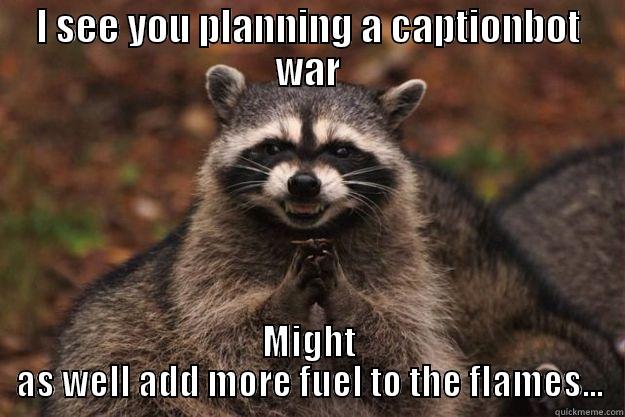 I SEE YOU PLANNING A CAPTIONBOT WAR MIGHT AS WELL ADD MORE FUEL TO THE FLAMES... Evil Plotting Raccoon