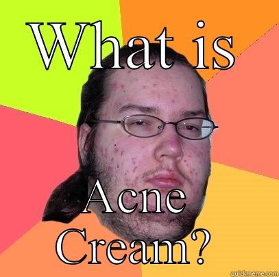 WHAT IS ACNE CREAM? Butthurt Dweller