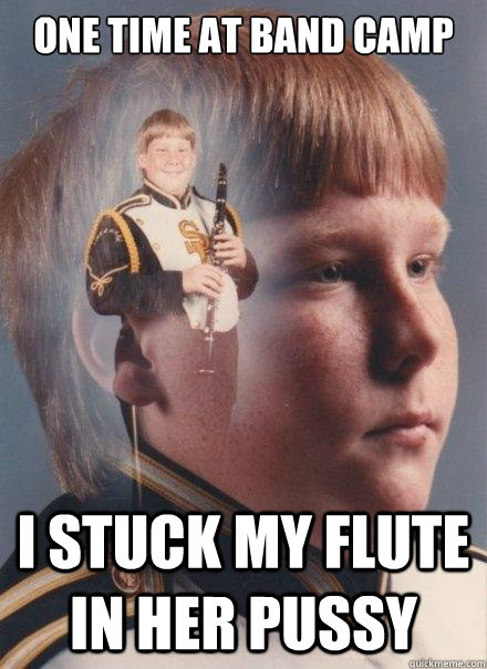 One time at band camp i stuck my flute in her pussy  PTSD Clarinet Boy