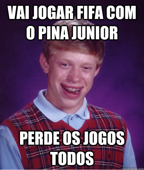 Vai jogar FIFA com o Pina Junior Perde os jogos todos   Bad Luck Brian