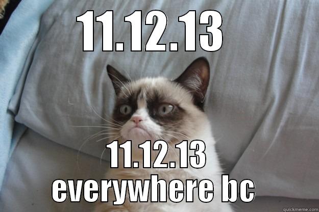 11.12.13  11.12.13 EVERYWHERE BC  Grumpy Cat