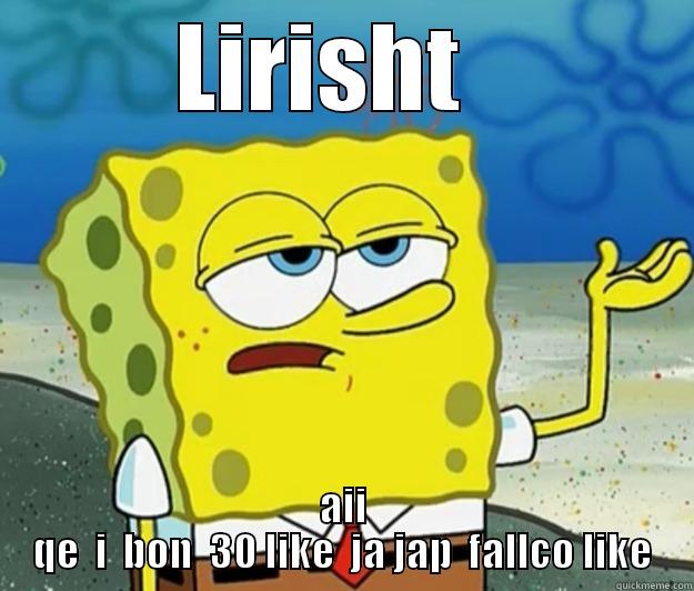 LIRISHT   AII  QE  I  BON  30 LIKE  JA JAP  FALLCO LIKE  Tough Spongebob