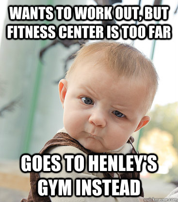 Wants to work out, but fitness center is too far Goes to Henley's Gym instead - Wants to work out, but fitness center is too far Goes to Henley's Gym instead  skeptical baby