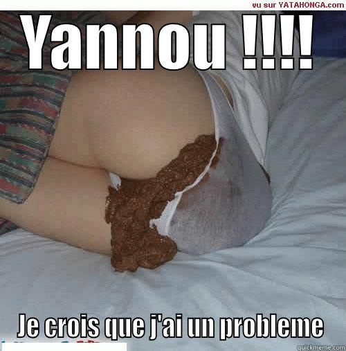 YANNOU !!!! JE CROIS QUE J'AI UN PROBLEME Misc