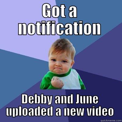 Debby and June - GOT A NOTIFICATION DEBBY AND JUNE UPLOADED A NEW VIDEO Success Kid