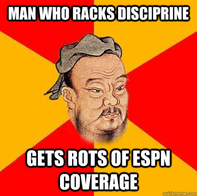 Man who racks disciprine gets rots of espn coverage - Man who racks disciprine gets rots of espn coverage  Confucius says