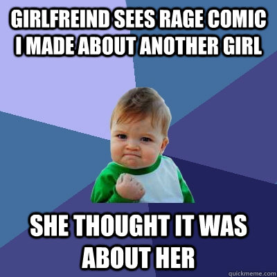 girlfreind sees rage comic i made about another girl she thought it was about her  Success Kid