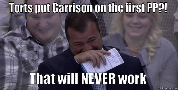 TORTS PUT GARRISON ON THE FIRST PP?!              THAT WILL NEVER WORK             Misc