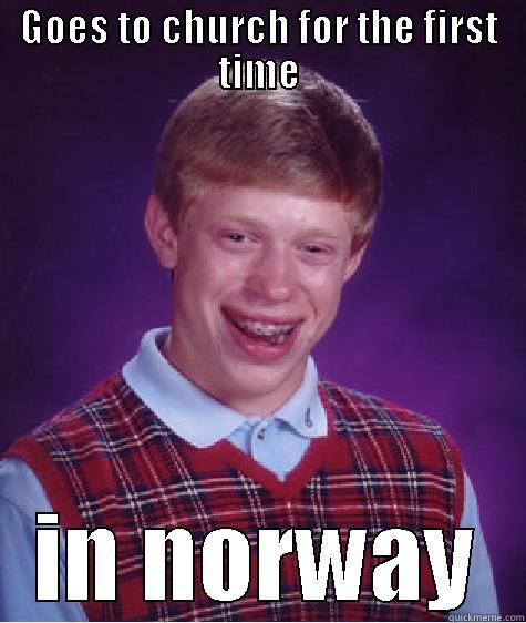 GOES TO CHURCH FOR THE FIRST TIME IN NORWAY Bad Luck Brian