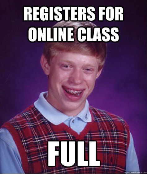 Registers for online class full  Bad Luck Brian