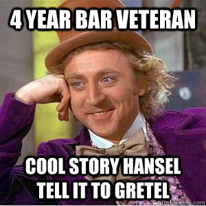 4 year bar veteran  cool story hansel tell it to gretel  willy wonka