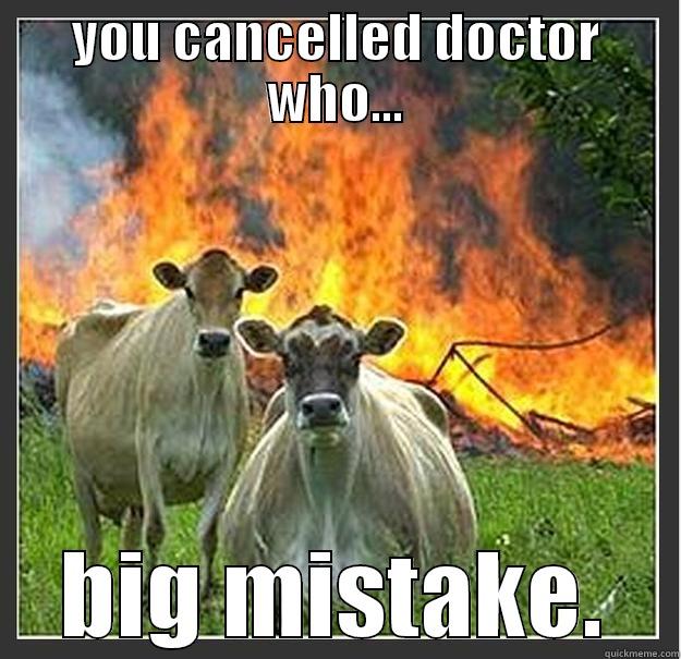 this is you - YOU CANCELLED DOCTOR WHO... BIG MISTAKE. Evil cows