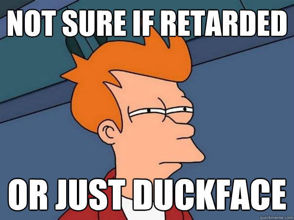 not sure if retarded or just duckface  Futurama Fry