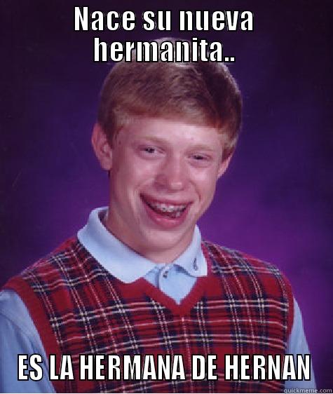 Nace su nueva hermanita.. ES LA HERMANA DE HERNAN - NACE SU NUEVA HERMANITA.. ES LA HERMANA DE HERNAN Bad Luck Brian