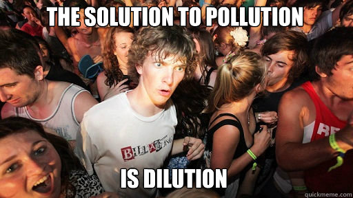 the solution to pollution is dilution  - the solution to pollution is dilution   Sudden Clarity Clarence