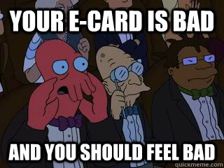 Your e-card is bad and you should feel bad  Bad Zoidberg