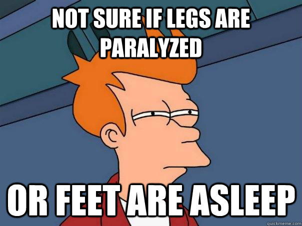 Not sure if legs are paralyzed Or feet are asleep - Not sure if legs are paralyzed Or feet are asleep  Futurama Fry