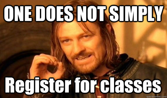 ONE DOES NOT SIMPLY Register for classes  One Does Not Simply