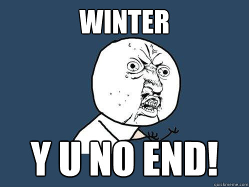 WINTER y u no end!  Y U No