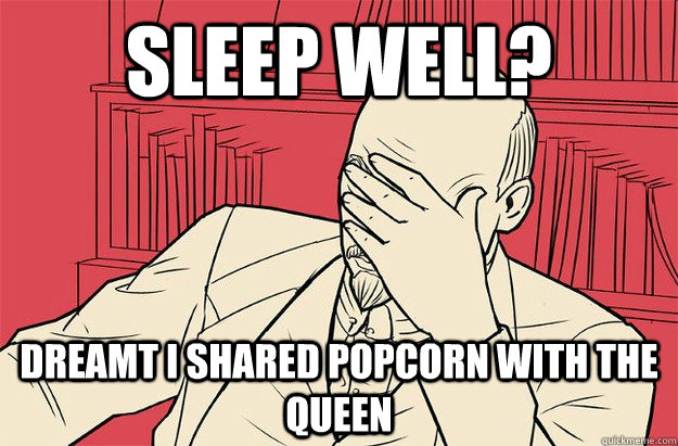 sleep well? dreamt i shared popcorn with the queen  Lenin Facepalm