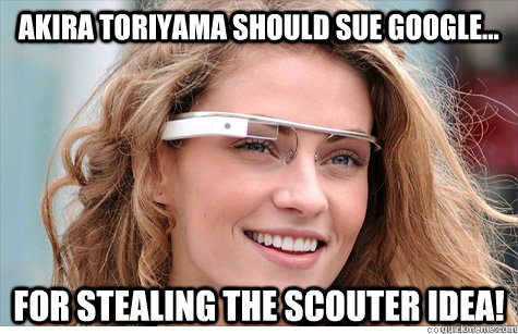 Akira toriyama should sue google... For stealing the scouter idea!  