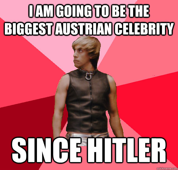 I am going to be the biggest Austrian celebrity since Hitler - I am going to be the biggest Austrian celebrity since Hitler  Misc