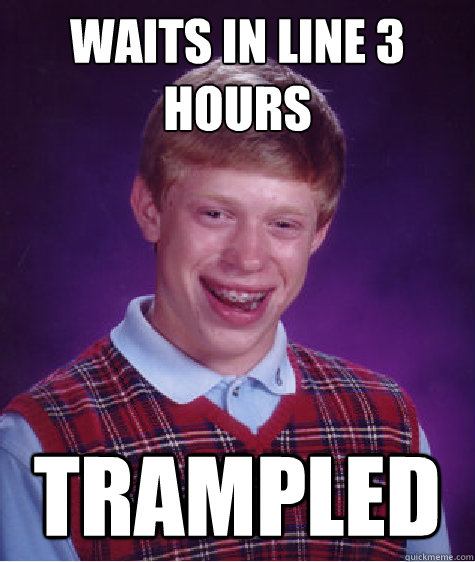 waits in line 3 hours trampled  Bad Luck Brian