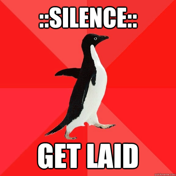 ::Silence:: Get laid  Socially Awesome Penguin