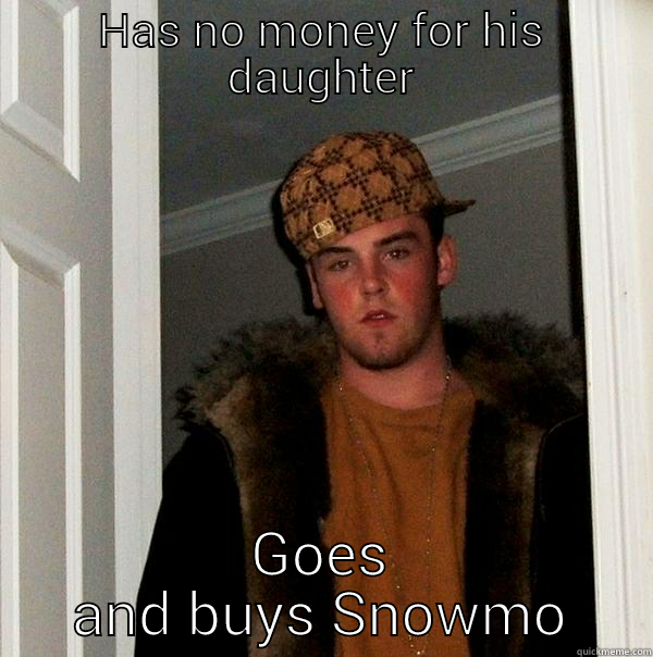 HAS NO MONEY FOR HIS DAUGHTER GOES AND BUYS SNOWMOBILE Scumbag Steve