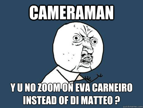 Cameraman y u no zoom on eva carneiro instead of di matteo ?  Y U No