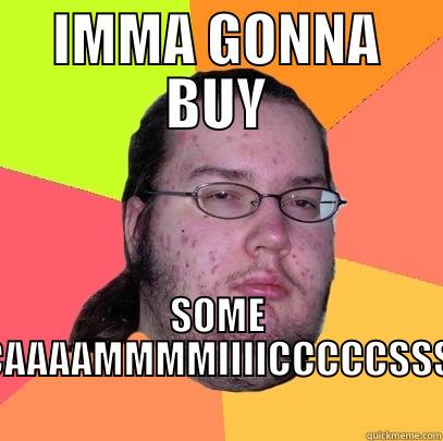 IMMA GONNA BUY SOME CAAAAMMMMIIIICCCCCSSS Butthurt Dweller