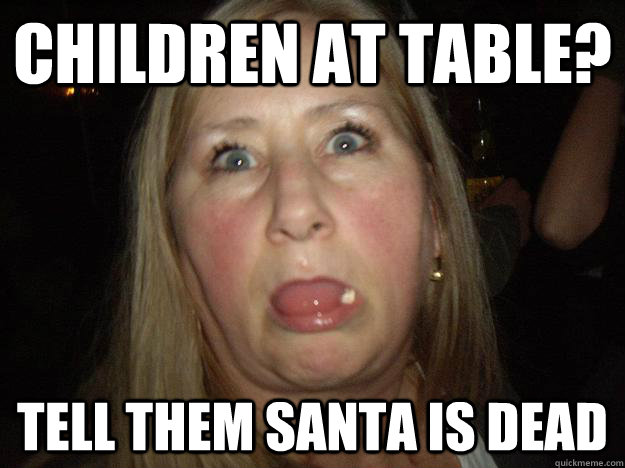 children at table? tell them santa is dead  