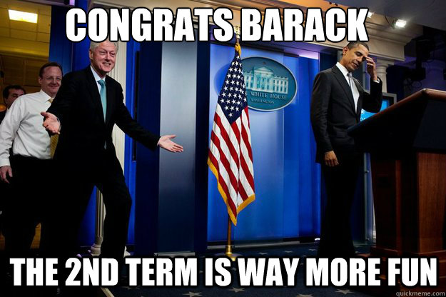 Congrats Barack the 2nd term is way more fun  Inappropriate Timing Bill Clinton