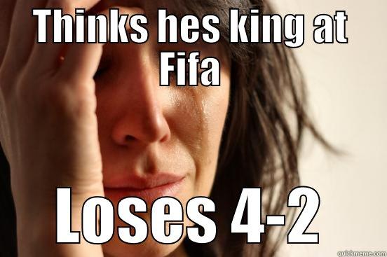 fifa trolol :) - THINKS HES KING AT FIFA LOSES 4-2 First World Problems