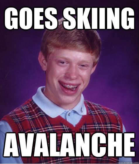 Goes skiing  AVALANCHE   Bad Luck Brian