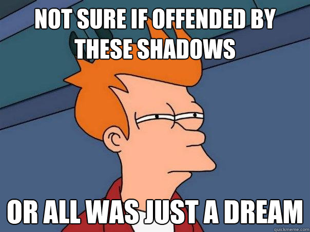 Not sure if offended by these shadows or all was just a dream  Futurama Fry