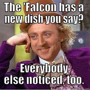 THE 'FALCON HAS A NEW DISH YOU SAY? EVERYBODY ELSE NOTICED, TOO. Creepy Wonka