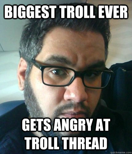 Biggest Troll Ever Gets angry at troll thread  