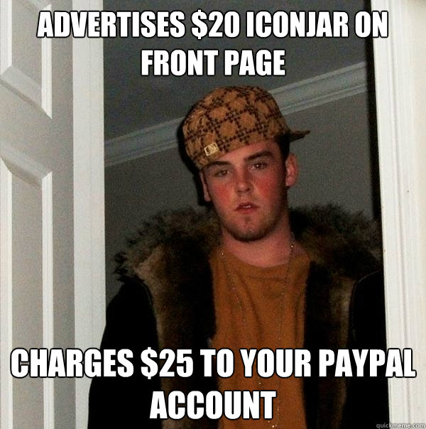 Advertises $20 Iconjar on front page
 Charges $25 to your paypal account 
  Scumbag Steve