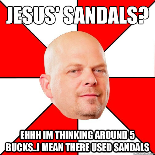 jesus' sandals?
 ehhh im thinking around 5 bucks..i mean there used sandals  Pawn Star