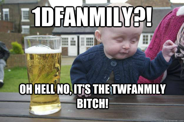 1DFanmily?! Oh Hell No, It's the Twfanmily BITCH!  drunk baby