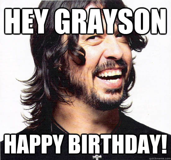 HEY GRAYSON Happy birthday! - HEY GRAYSON Happy birthday!  Dave Grohl