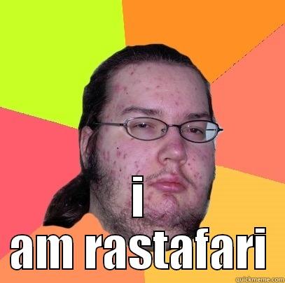  I AM RASTAFARI Butthurt Dweller