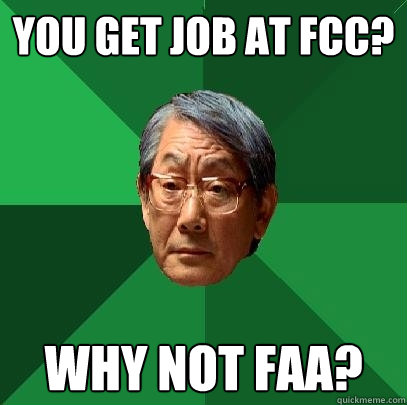 You get job at fcc? Why not faa?  High Expectations Asian Father