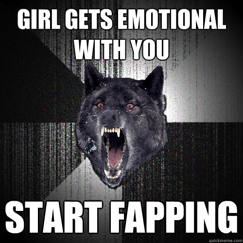 Girl gets emotional with you Start Fapping  Insanity Wolf