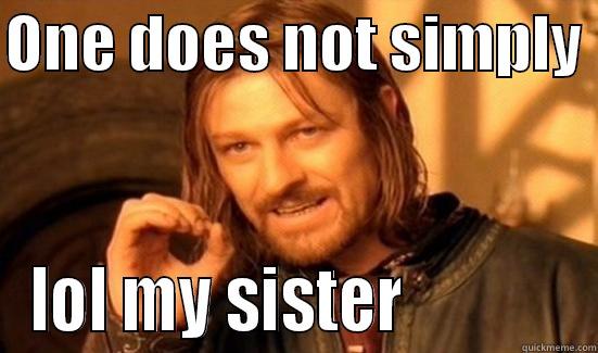 ONE DOES NOT SIMPLY  LOL MY SISTER             Boromir