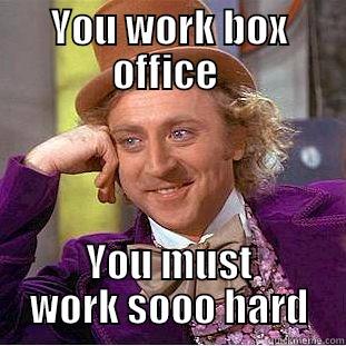 YOU WORK BOX OFFICE  YOU MUST WORK SOOO HARD Condescending Wonka